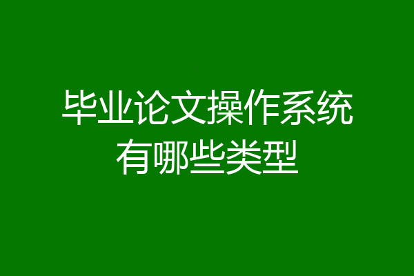 毕业论文操作系统有哪些类型