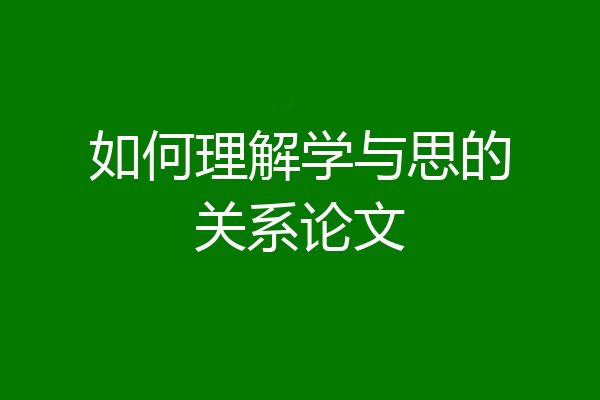 如何理解学与思的关系论文