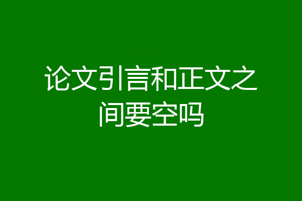论文引言和正文之间要空吗