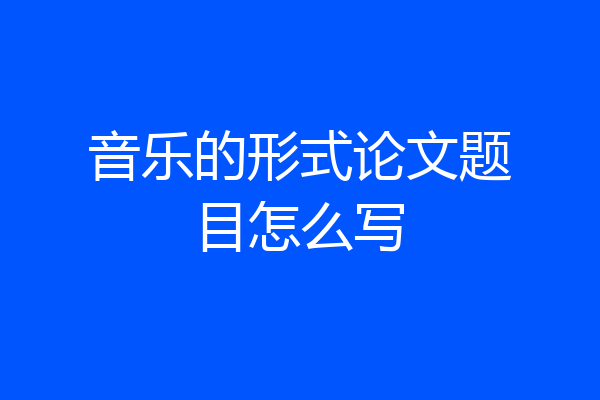 音乐的形式论文题目怎么写
