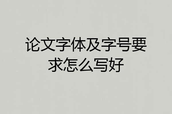 论文字体及字号要求怎么写好