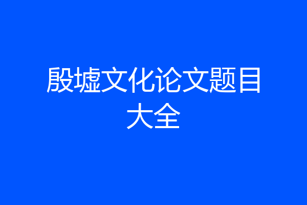 殷墟文化论文题目大全