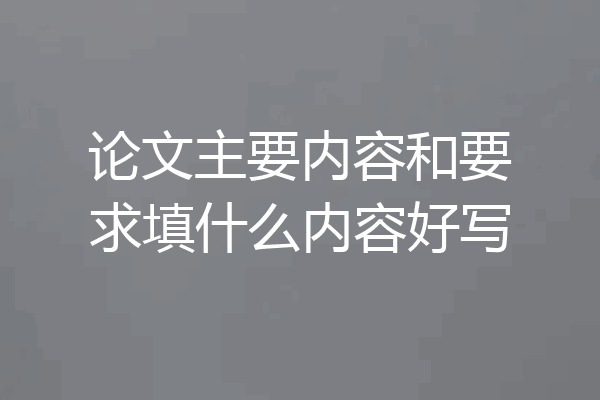 论文主要内容和要求填什么内容好写