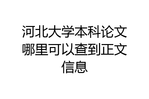 河北大学本科论文哪里可以查到正文信息