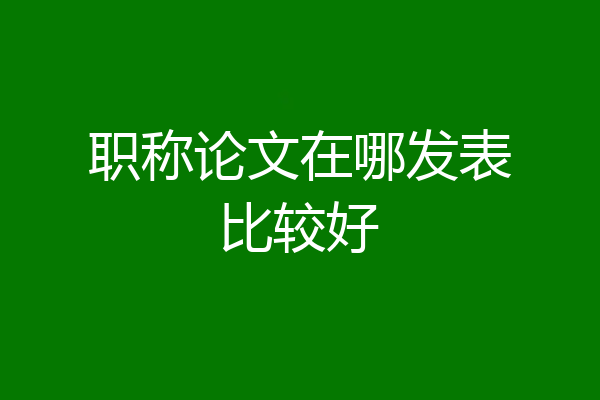 职称论文在哪发表比较好
