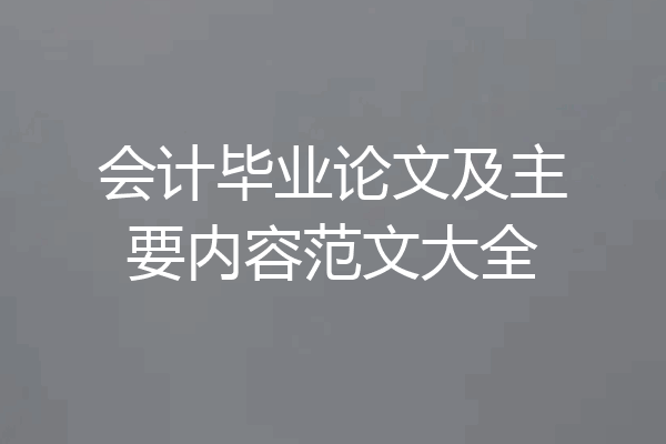会计毕业论文及主要内容范文大全