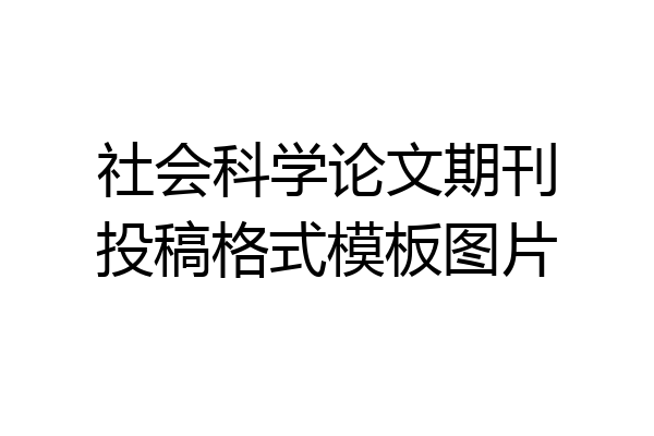 社会科学论文期刊投稿格式模板图片
