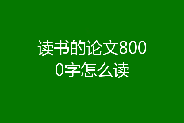 读书的论文8000字怎么读