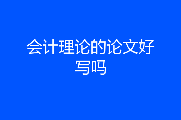 会计理论的论文好写吗