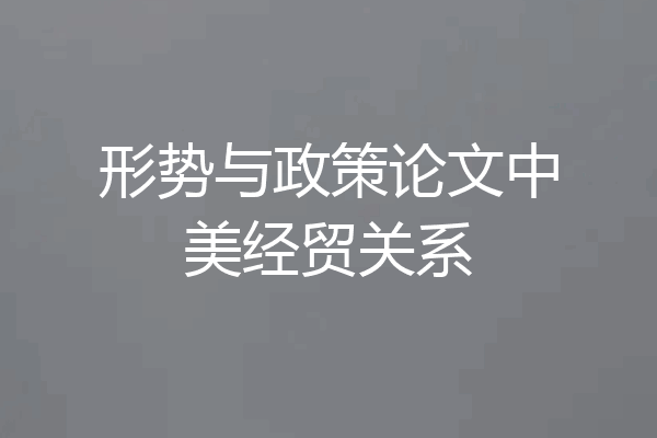 形势与政策论文中美经贸关系