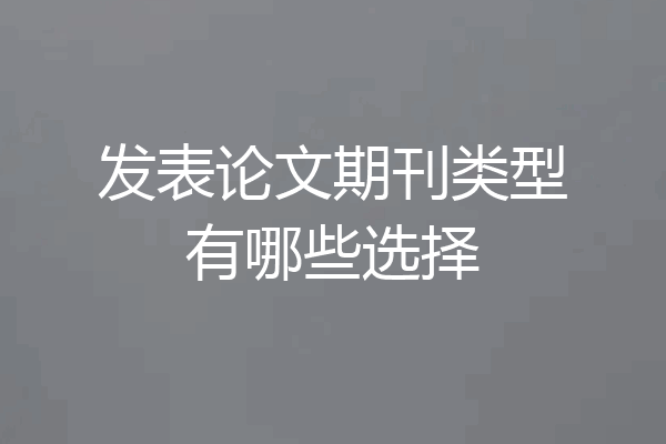 发表论文期刊类型有哪些选择