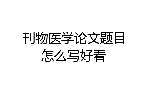 刊物医学论文题目怎么写好看