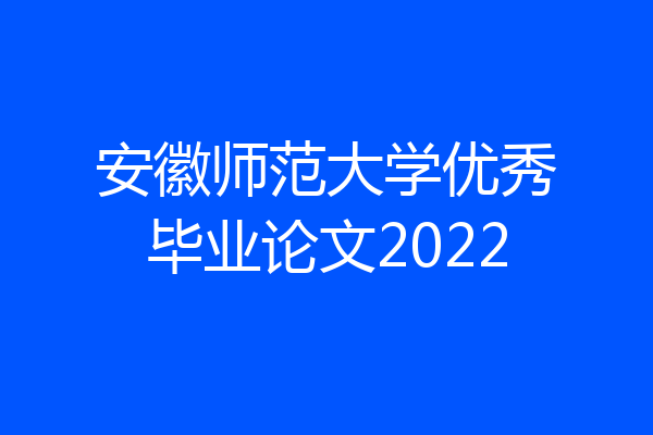 安徽师范大学优秀毕业论文2022