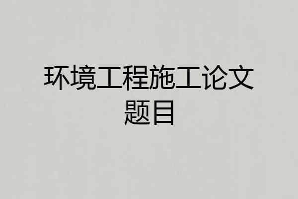 环境工程施工论文题目