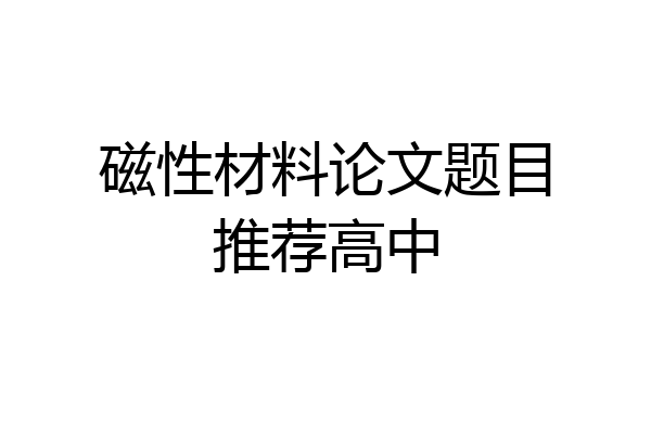 磁性材料论文题目推荐高中