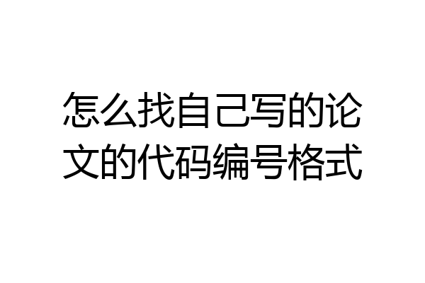 怎么找自己写的论文的代码编号格式