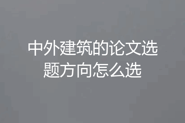 中外建筑的论文选题方向怎么选