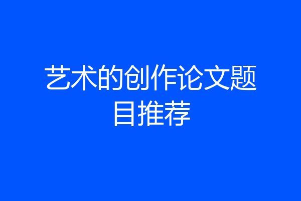 艺术的创作论文题目推荐
