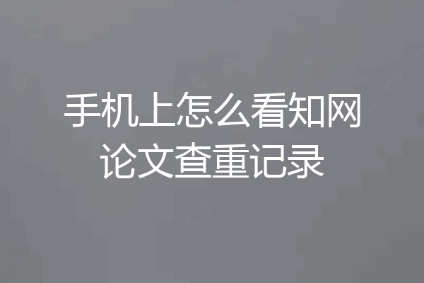 手机上怎么看知网论文查重记录
