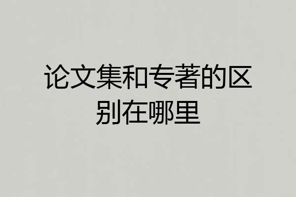 论文集和专著的区别在哪里