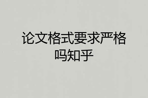 论文格式要求严格吗知乎