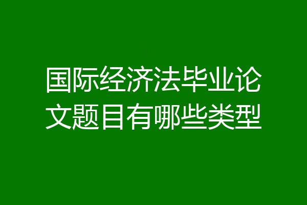 国际经济法毕业论文题目有哪些类型