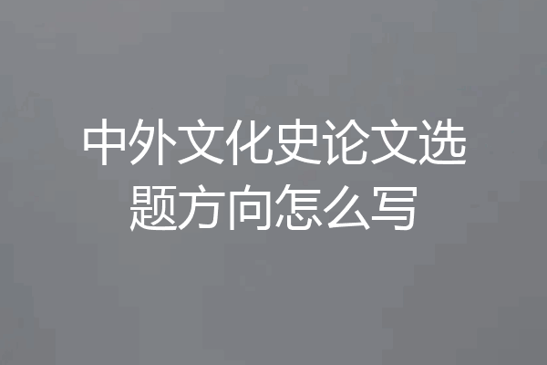 中外文化史论文选题方向怎么写