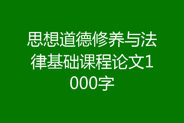 思想道德修养与法律基础课程论文1000字