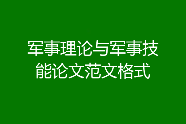 军事理论与军事技能论文范文格式