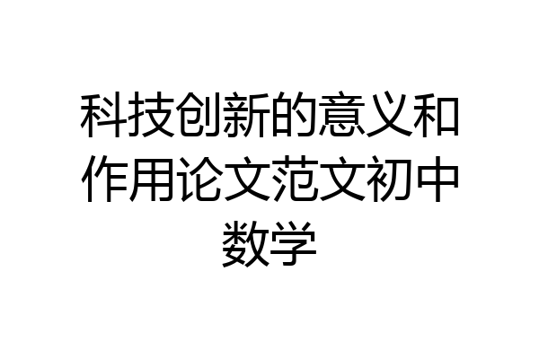 科技创新的意义和作用论文范文初中数学