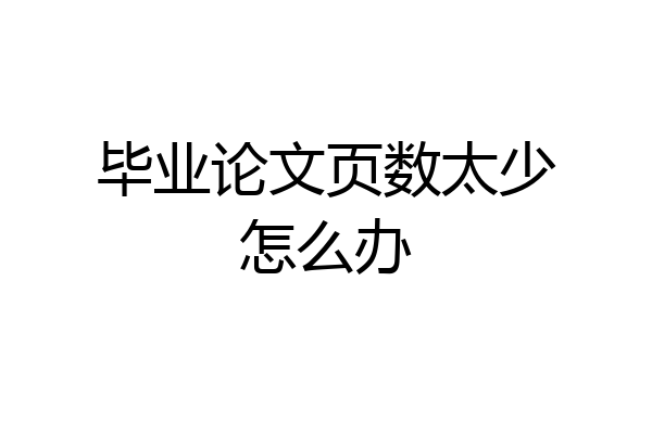 毕业论文页数太少怎么办