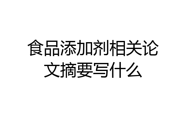 食品添加剂相关论文摘要写什么