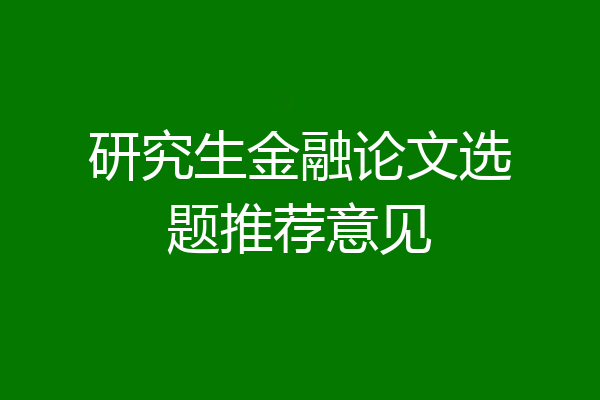 研究生金融论文选题推荐意见
