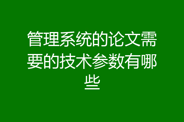 管理系统的论文需要的技术参数有哪些