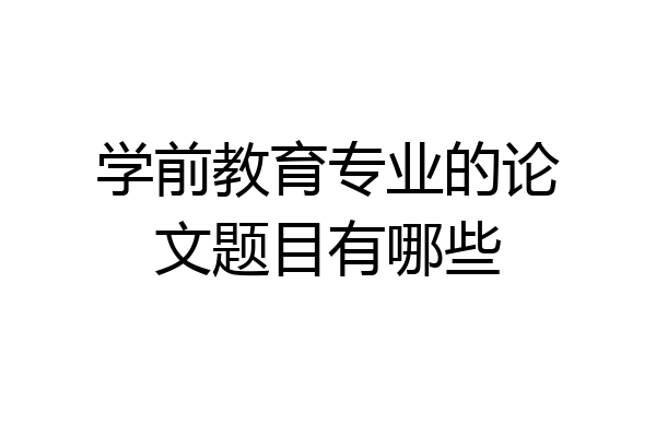 学前教育专业的论文题目有哪些