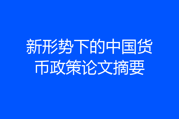 新形势下的中国货币政策论文摘要