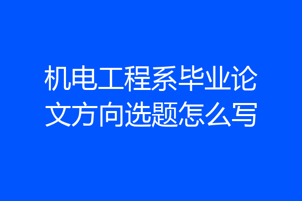 机电工程系毕业论文方向选题怎么写