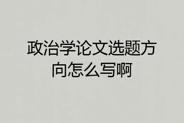 政治学论文选题方向怎么写啊