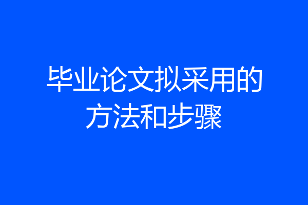 毕业论文拟采用的方法和步骤