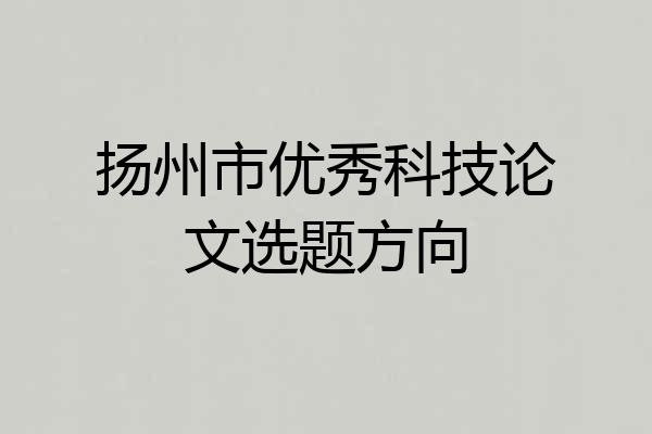 扬州市优秀科技论文选题方向