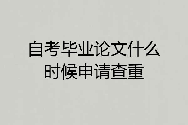 自考毕业论文什么时候申请查重