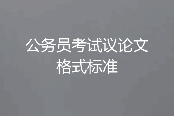 公务员考试议论文格式标准