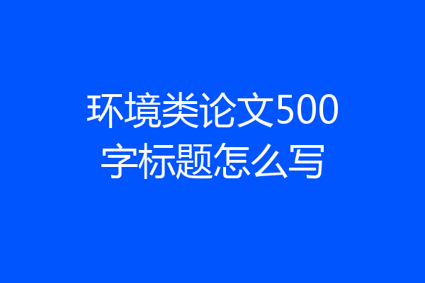 环境类论文500字标题怎么写