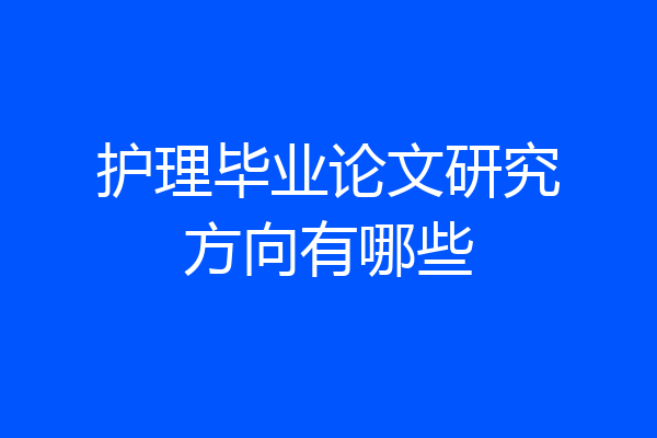 护理毕业论文研究方向有哪些