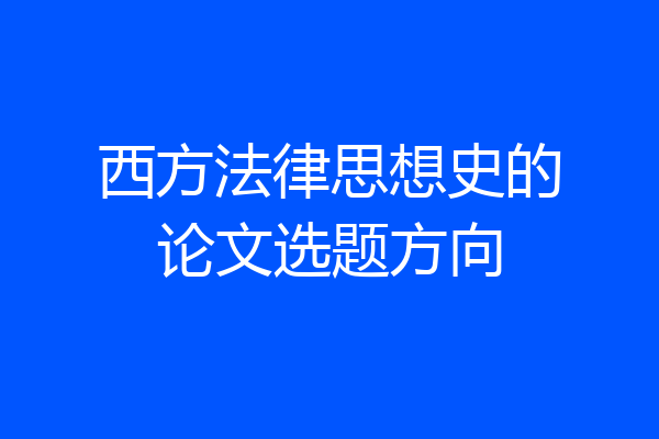 西方法律思想史的论文选题方向