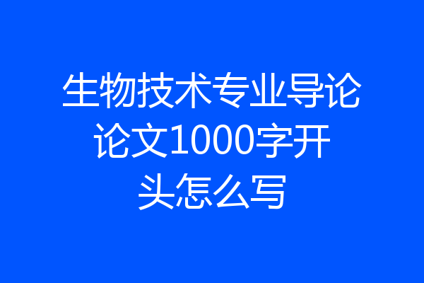 生物技术专业导论论文1000字开头怎么写