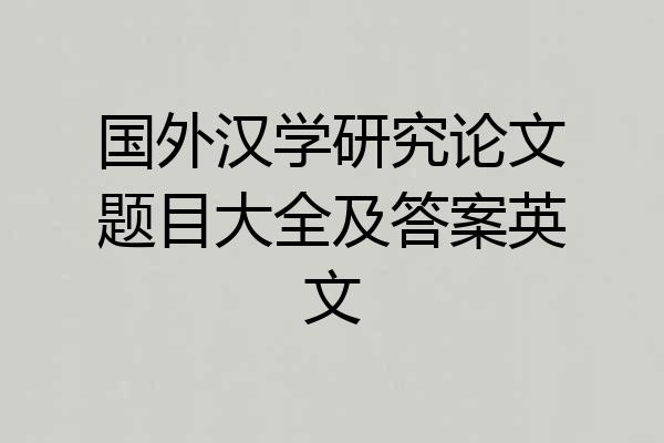 国外汉学研究论文题目大全及答案英文