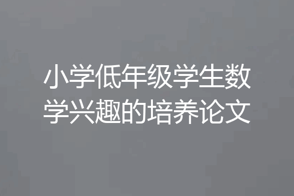 小学低年级学生数学兴趣的培养论文