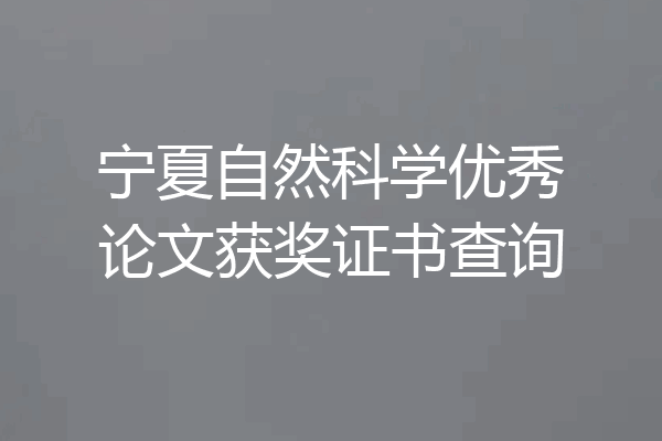 宁夏自然科学优秀论文获奖证书查询