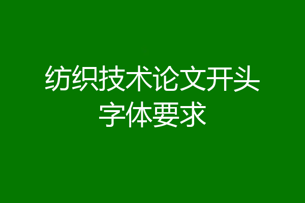 纺织技术论文开头字体要求